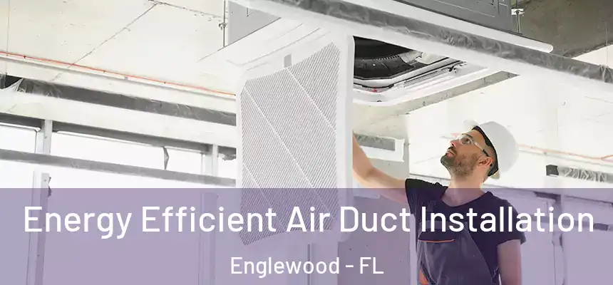 Energy Efficient Air Duct Installation Englewood - FL